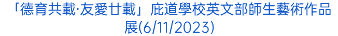 「德育共載‧友愛廿載」庇道學校英文部師生藝術作品展(6/11/2023)