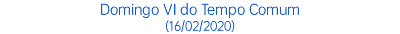 Domingo VI do Tempo Comum (16/02/2020)