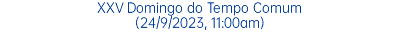 XXV Domingo do Tempo Comum (24/9/2023, 11:00am)