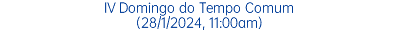 IV Domingo do Tempo Comum (28/1/2024, 11:00am)