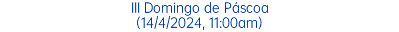 III Domingo de Páscoa (14/4/2024, 11:00am)