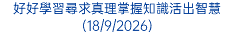 好好學習尋求真理掌握知識活出智慧(18/9/2026)