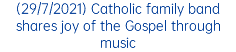 (29/7/2021) Catholic family band shares joy of the Gospel through music