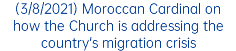 (3/8/2021) Moroccan Cardinal on how the Church is addressing the country's migration crisis
