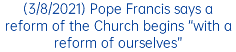 (3/8/2021) Pope Francis says a reform of the Church begins “with a reform of ourselves”