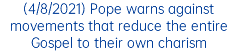 (4/8/2021) Pope warns against movements that reduce the entire Gospel to their own charism