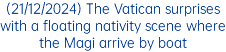 (21/12/2024) The Vatican surprises with a floating nativity scene where the Magi arrive by boat