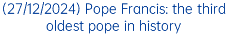 (27/12/2024) Pope Francis: the third oldest pope in history