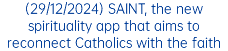 (29/12/2024) SAINT, the new spirituality app that aims to reconnect Catholics with the faith