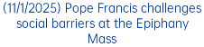 (11/1/2025) Pope Francis challenges social barriers at the Epiphany Mass