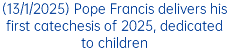 (13/1/2025) Pope Francis delivers his first catechesis of 2025, dedicated to children