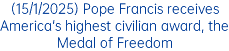 (15/1/2025) Pope Francis receives America's highest civilian award, the Medal of Freedom