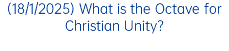 (18/1/2025) What is the Octave for Christian Unity?