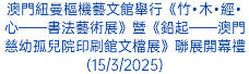 澳門紐曼樞機藝文館舉行《竹•木•經•心——書法藝術展》暨《鉛起——澳門慈幼孤兒院印刷館文檔展》聯展開幕禮(15/3/2025)