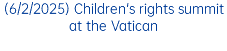 (6/2/2025) Children's rights summit at the Vatican