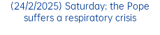 (24/2/2025) Saturday: the Pope suffers a respiratory crisis