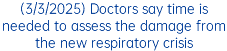 (3/3/2025) Doctors say time is needed to assess the damage from the new respiratory crisis