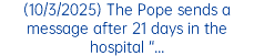 (10/3/2025) The Pope sends a message after 21 days in the hospital “...