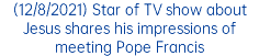 (12/8/2021) Star of TV show about Jesus shares his impressions of meeting Pope Francis