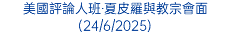 美國評論人班‧夏皮羅與教宗會面(24/6/2025)