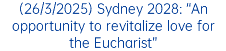 (26/3/2025) Sydney 2028: “An opportunity to revitalize love for the Eucharist”