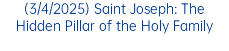 (3/4/2025) Saint Joseph: The Hidden Pillar of the Holy Family
