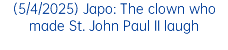 (5/4/2025) Japo: The clown who made St. John Paul II laugh