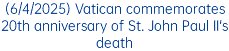 (6/4/2025) Vatican commemorates 20th anniversary of St. John Paul II's death