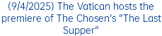 (9/4/2025) The Vatican hosts the premiere of The Chosen's "The Last Supper"