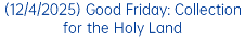 (12/4/2025) Good Friday: Collection for the Holy Land