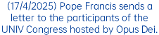 (17/4/2025) Pope Francis sends a letter to the participants of the UNIV Congress hosted by Opus Dei.