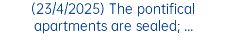 (23/4/2025) The pontifical apartments are sealed; ...