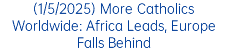(1/5/2025) More Catholics Worldwide: Africa Leads, Europe Falls Behind