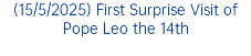 (15/5/2025) First Surprise Visit of Pope Leo the 14th
