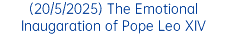 (20/5/2025) The Emotional Inaugaration of Pope Leo XIV