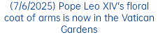 (7/6/2025) Pope Leo XIV's floral coat of arms is now in the Vatican Gardens