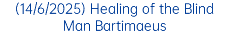 (14/6/2025) Healing of the Blind Man Bartimaeus
