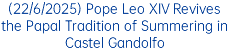 (22/6/2025) Pope Leo XIV Revives the Papal Tradition of Summering in Castel Gandolfo