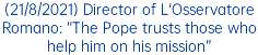 (21/8/2021) Director of L'Osservatore Romano: “The Pope trusts those who help him on his mission”