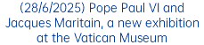 (28/6/2025) Pope Paul VI and Jacques Maritain, a new exhibition at the Vatican Museum