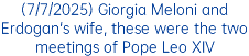 (7/7/2025) Giorgia Meloni and Erdogan's wife, these were the two meetings of Pope Leo XIV