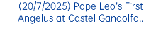 (20/7/2025) Pope Leo’s First Angelus at Castel Gandolfo..