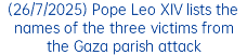 (26/7/2025) Pope Leo XIV lists the names of the three victims from the Gaza parish attack