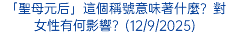 「聖母元后」這個稱號意味著什麼？對女性有何影響？(12/9/2025)