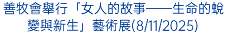 善牧會舉行「女人的故事——生命的蛻變與新生」藝術展(8/11/2025)