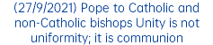 (27/9/2021) Pope to Catholic and non-Catholic bishops Unity is not uniformity; it is communion