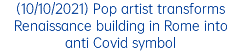 (10/10/2021) Pop artist transforms Renaissance building in Rome into anti Covid symbol