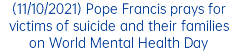 (11/10/2021) Pope Francis prays for victims of suicide and their families on World Mental Health Day