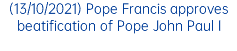 (13/10/2021) Pope Francis approves beatification of Pope John Paul I
