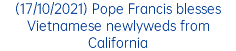 (17/10/2021) Pope Francis blesses Vietnamese newlyweds from California
